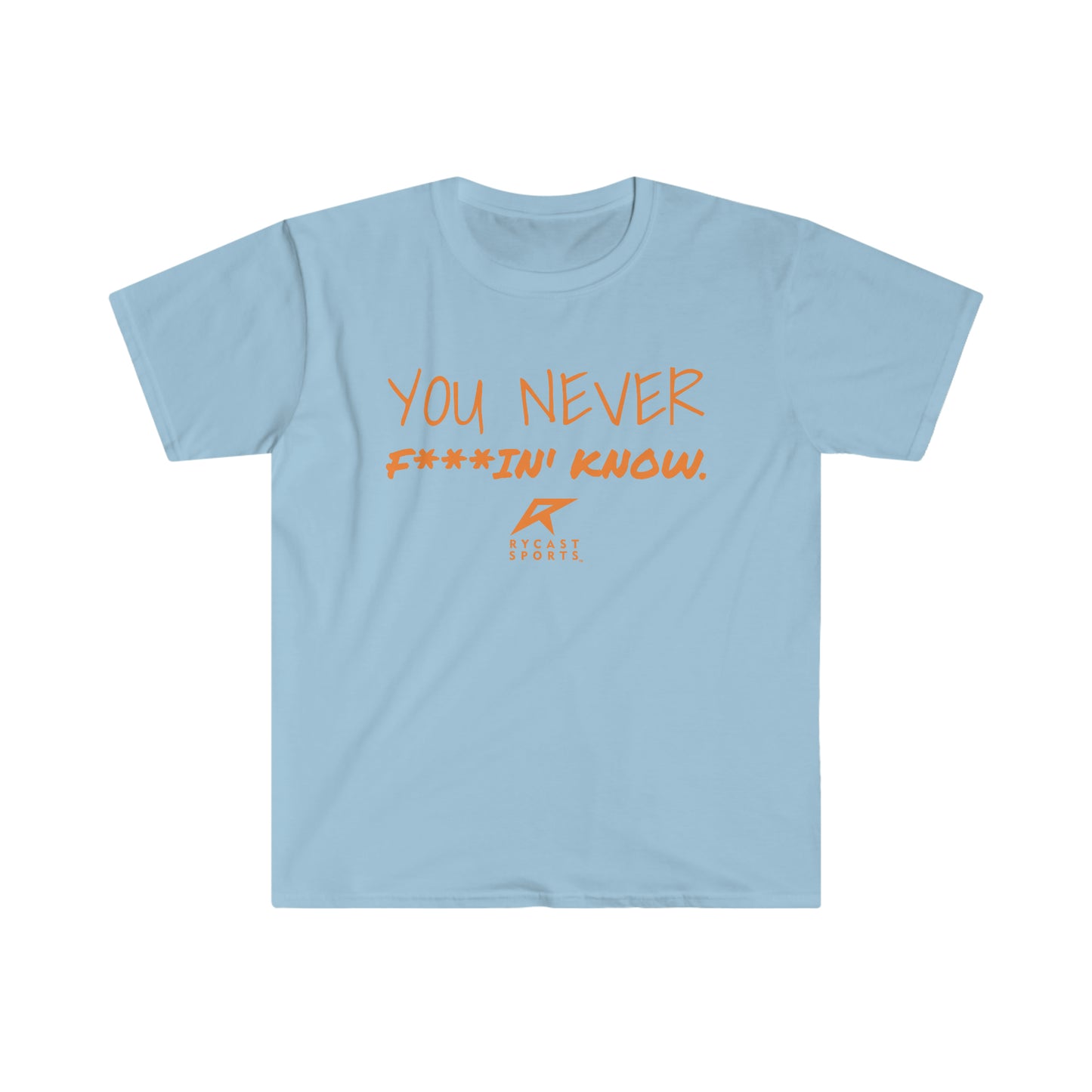 You Never F***in' Know - Unisex Softstyle T-Shirt