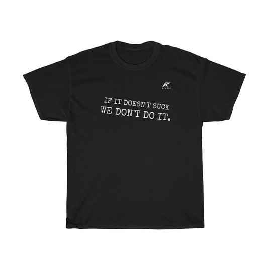 IF IT DOESN'T SUCK, WE DON'T DO IT Heavy T-Shirt