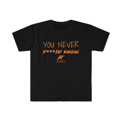 You Never F***in' Know - Unisex Softstyle T-Shirt
